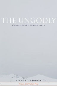 Title: The Ungodly: A Novel of the Donner Party, Author: Richard Rhodes