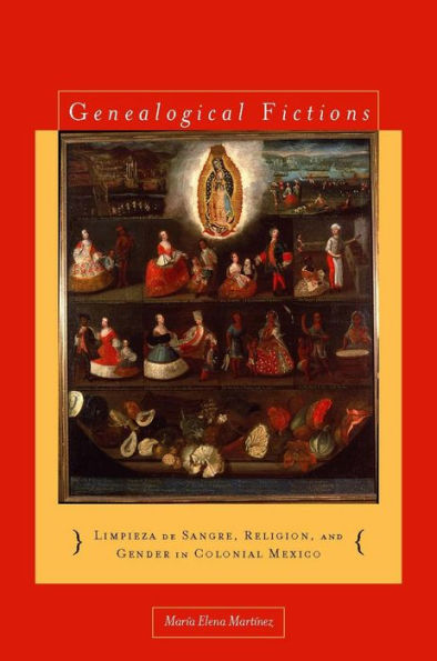 Genealogical Fictions: Limpieza de Sangre, Religion, and Gender in Colonial Mexico / Edition 1