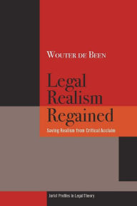 Title: Legal Realism Regained: Saving Realism from Critical Acclaim, Author: Wouter de Been