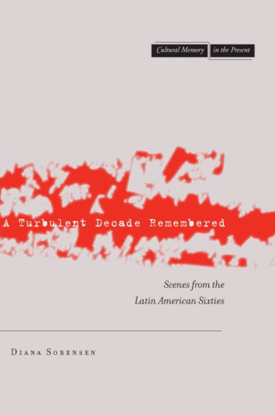 A Turbulent Decade Remembered: Scenes from the Latin American Sixties / Edition 1