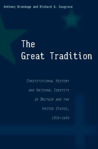 Title: The Great Tradition: Constitutional History and National Identity in Britain and the United States, 1870-1960, Author: Anthony Brundage