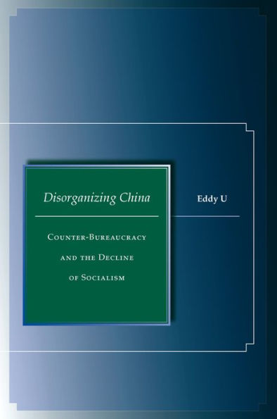 Disorganizing China: Counter-Bureaucracy and the Decline of Socialism