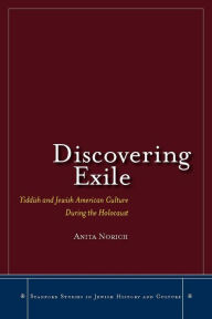 Title: Discovering Exile: Yiddish and Jewish American Culture During the Holocaust, Author: Anita Norich