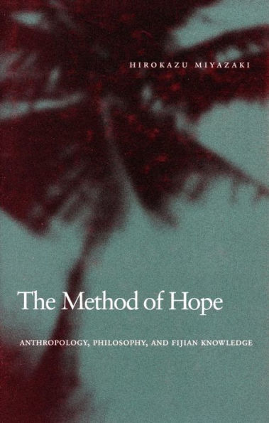 The Method of Hope: Anthropology, Philosophy, and Fijian Knowledge / Edition 1