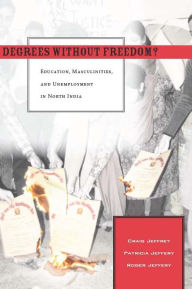 Title: Degrees Without Freedom?: Education, Masculinities, and Unemployment in North India, Author: Craig Jeffrey
