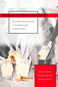 Title: Degrees Without Freedom?: Education, Masculinities, and Unemployment in North India, Author: Craig Jeffrey