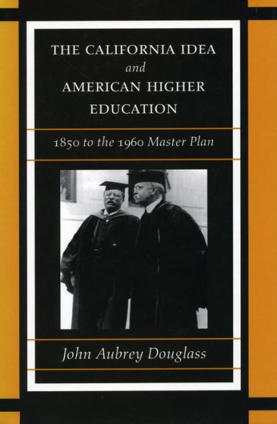 The California Idea and American Higher Education: 1850 to the 1960 Master Plan / Edition 1