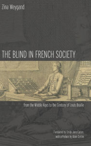 Title: The Blind in French Society from the Middle Ages to the Century of Louis Braille, Author: Zina Weygand