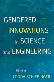 Title: Gendered Innovations in Science and Engineering / Edition 1, Author: Londa Schiebinger