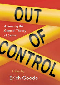 Title: Out of Control: Assessing the General Theory of Crime / Edition 1, Author: Erich Goode