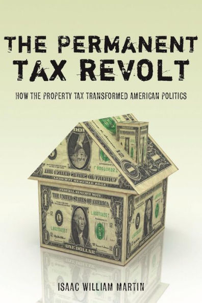 The Permanent Tax Revolt: How the Property Tax Transformed American Politics / Edition 1