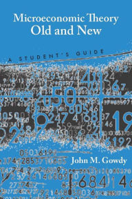 Title: Microeconomic Theory Old and New: A Student's Guide / Edition 1, Author: John M. Gowdy