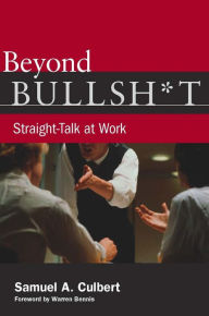 Title: Beyond Bullsh*t: Straight-Talk at Work, Author: Samuel A. Culbert