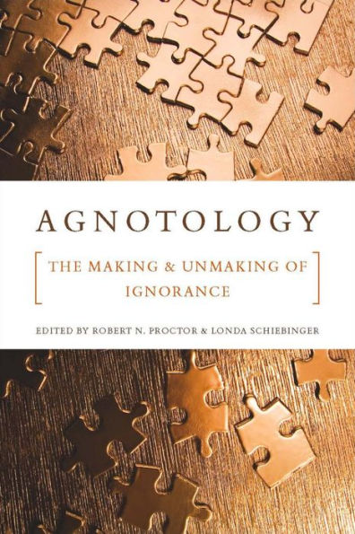 Agnotology: The Making and Unmaking of Ignorance / Edition 1