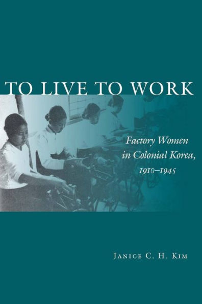 To Live to Work: Factory Women in Colonial Korea, 1910-1945 / Edition 1