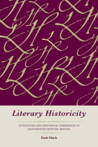 Title: Literary Historicity: Literature and Historical Experience in Eighteenth-Century Britain, Author: Ruth Mack