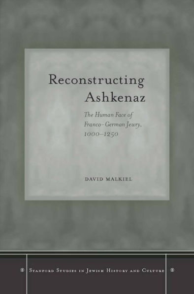 Reconstructing Ashkenaz: The Human Face of Franco-German Jewry, 1000-1250