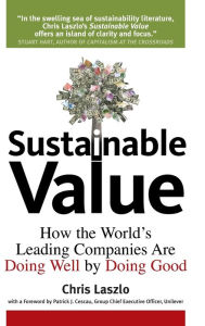 Title: Sustainable Value: How the World's Leading Companies Are Doing Well by Doing Good / Edition 1, Author: Chris Laszlo