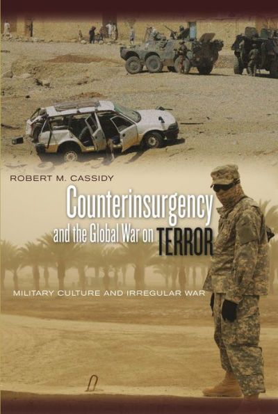 Counterinsurgency and the Global War on Terror: Military Culture and Irregular War / Edition 1