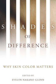 Title: Shades of Difference: Why Skin Color Matters, Author: Evelyn Nakano Glenn