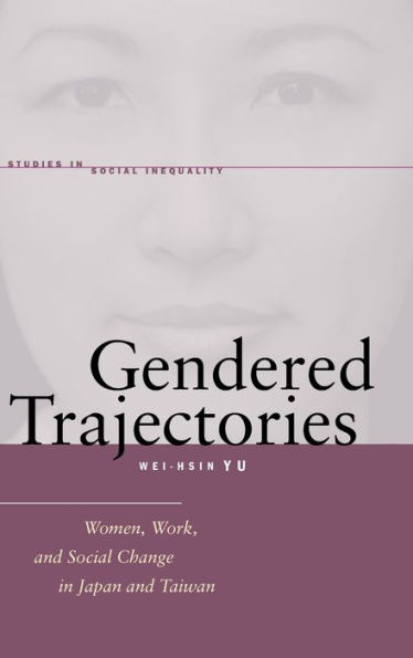 Gendered Trajectories: Women, Work, and Social Change in Japan and Taiwan / Edition 1