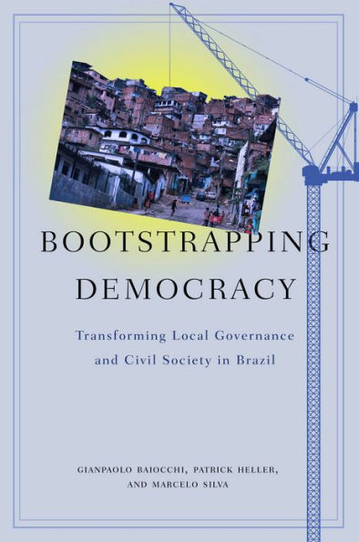 Bootstrapping Democracy: Transforming Local Governance and Civil Society in Brazil / Edition 1