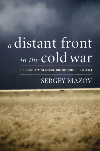 A Distant Front in the Cold War: The USSR in West Africa and the Congo, 1956-1964 / Edition 1