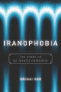 Iranophobia: The Logic of an Israeli Obsession