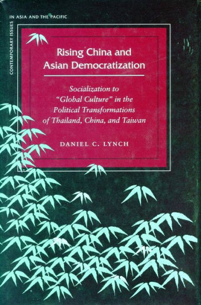 Rising China and Asian Democratization: Socialization to "Global Culture" in the Political Transformations of Thailand, China, and Taiwan / Edition 1