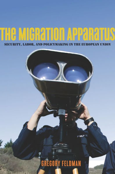 The Migration Apparatus: Security, Labor, and Policymaking in the European Union / Edition 1