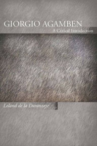 Title: Giorgio Agamben: A Critical Introduction / Edition 1, Author: Leland de la Durantaye