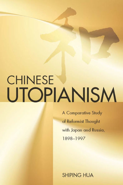 Chinese Utopianism: A Comparative Study of Reformist Thought with Japan and Russia, 1898-1997 / Edition 1