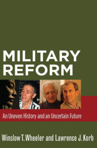 Title: Military Reform: An Uneven History and an Uncertain Future, Author: Winslow T. Wheeler
