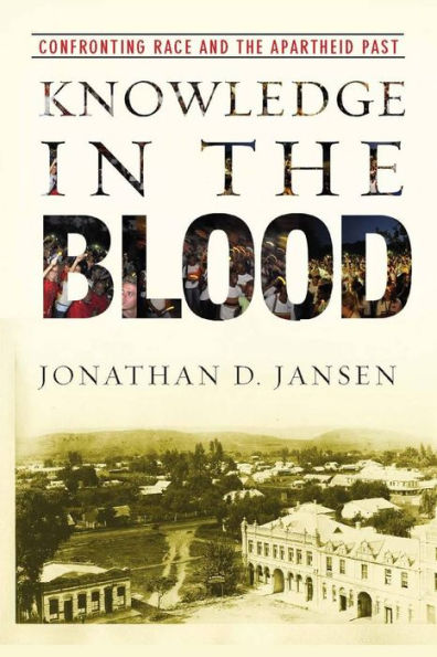 Knowledge in the Blood: Confronting Race and the Apartheid Past / Edition 1