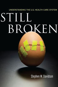 Title: Still Broken: Understanding the U.S. Health Care System / Edition 1, Author: Stephen Davidson