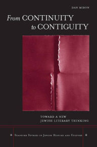 Title: From Continuity to Contiguity: Toward a New Jewish Literary Thinking, Author: Dan Miron