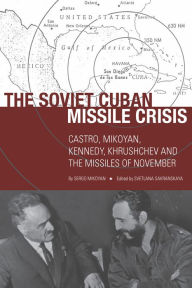 Title: The Soviet Cuban Missile Crisis: Castro, Mikoyan, Kennedy, Khrushchev, and the Missiles of November, Author: Sergo Mikoyan