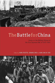 Title: The Battle for China: Essays on the Military History of the Sino-Japanese War of 1937-1945 / Edition 1, Author: Mark Peattie