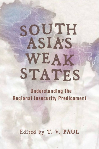 South Asia's Weak States: Understanding the Regional Insecurity Predicament / Edition 1