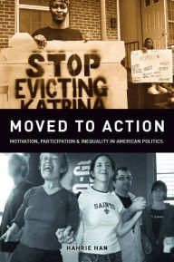 Title: Moved to Action: Motivation, Participation, and Inequality in American Politics / Edition 1, Author: Hahrie C. Han