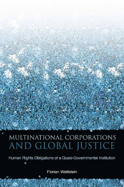 Multinational Corporations and Global Justice: Human Rights Obligations of a Quasi-Governmental Institution / Edition 1