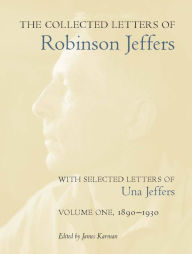 Title: The Collected Letters of Robinson Jeffers, with Selected Letters of Una Jeffers: Volume One, 1890-1930, Author: Robinson Jeffers
