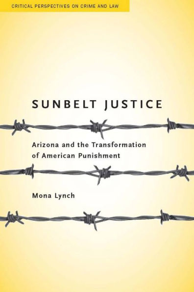 Sunbelt Justice: Arizona and the Transformation of American Punishment / Edition 1