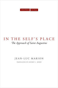 Title: In the Self's Place: The Approach of Saint Augustine, Author: Jean-Luc Marion