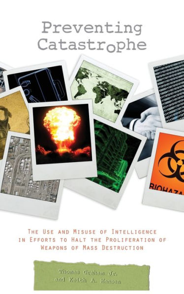 Preventing Catastrophe: the Use and Misuse of Intelligence Efforts to Halt Proliferation Weapons Mass Destruction