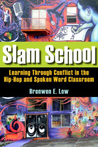Title: Slam School: Learning Through Conflict in the Hip-Hop and Spoken Word Classroom / Edition 1, Author: Bronwen Low