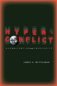 Title: Hyperconflict: Globalization and Insecurity / Edition 1, Author: James Mittelman