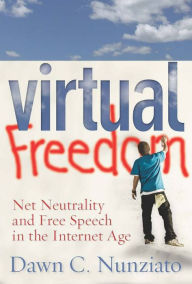 Title: Virtual Freedom: Net Neutrality and Free Speech in the Internet Age / Edition 1, Author: Dawn C. Nunziato