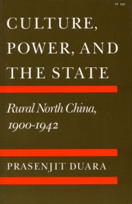 Title: Culture, Power, and the State: Rural North China, 1900-1942, Author: Prasenjit Duara