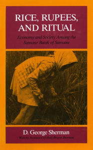 Title: Rice, Rupees, and Ritual: Economy and Society Among the Samosir Batak of Sumatra, Author: D.  George Sherman